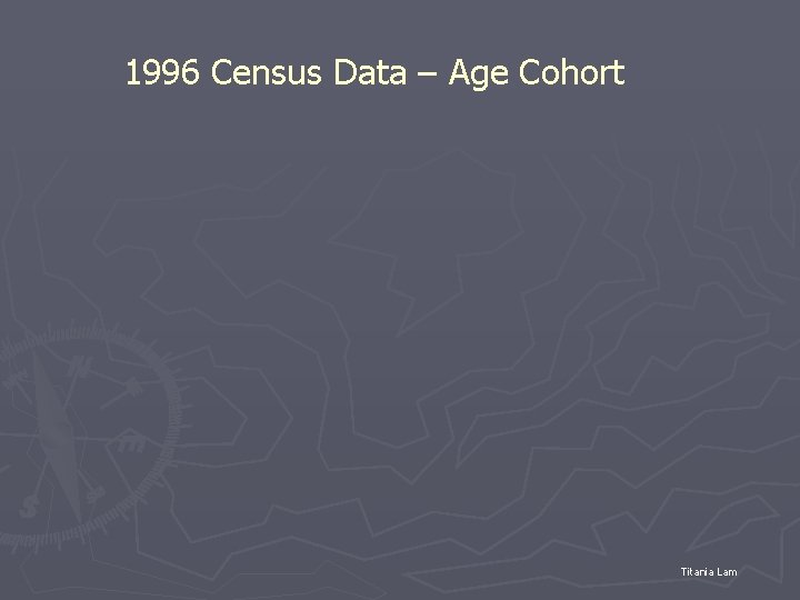 1996 Census Data – Age Cohort Titania Lam 