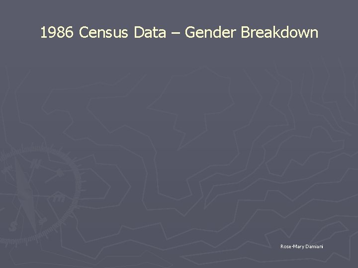 1986 Census Data – Gender Breakdown Rose-Mary Damiani 
