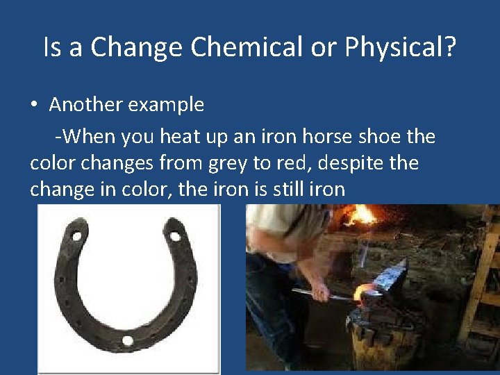 Is a Change Chemical or Physical? • Another example -When you heat up an