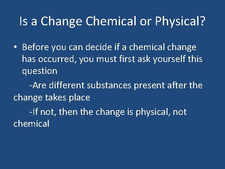 Is a Change Chemical or Physical? • Before you can decide if a chemical