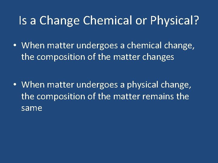 Is a Change Chemical or Physical? • When matter undergoes a chemical change, the