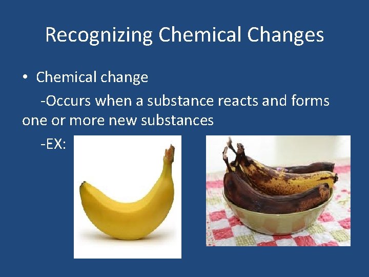 Recognizing Chemical Changes • Chemical change -Occurs when a substance reacts and forms one