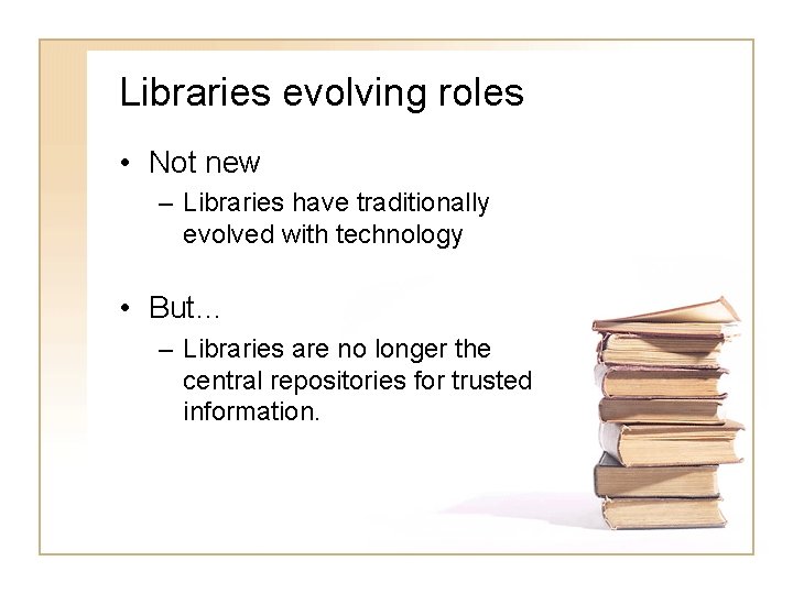 Libraries evolving roles • Not new – Libraries have traditionally evolved with technology •