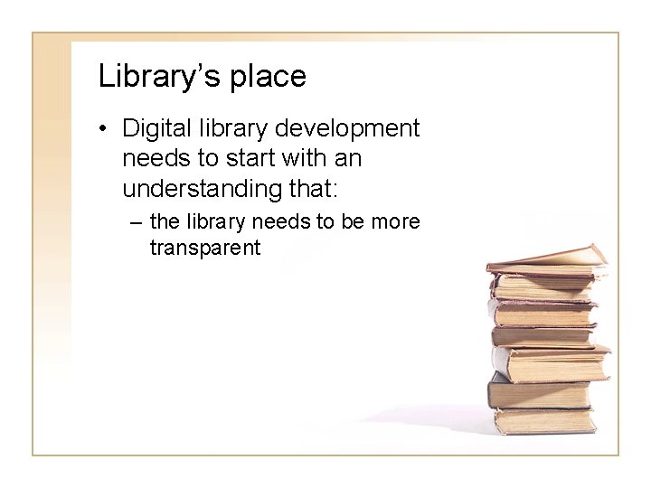 Library’s place • Digital library development needs to start with an understanding that: –
