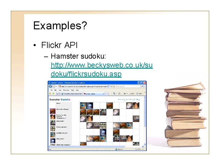 Examples? • Flickr API – Hamster sudoku: http: //www. beckysweb. co. uk/su doku/flickrsudoku. asp