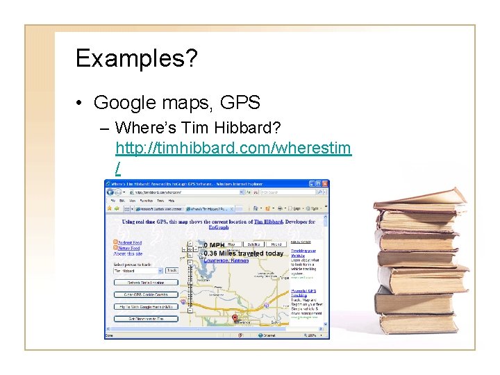 Examples? • Google maps, GPS – Where’s Tim Hibbard? http: //timhibbard. com/wherestim / 