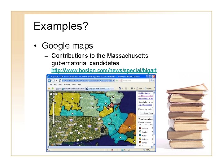 Examples? • Google maps – Contributions to the Massachusetts gubernatorial candidates http: //www. boston.