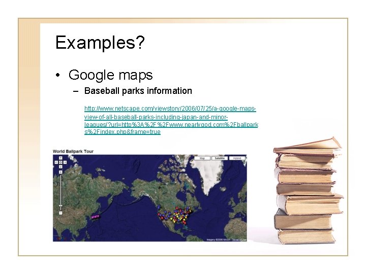 Examples? • Google maps – Baseball parks information http: //www. netscape. com/viewstory/2006/07/25/a-google-mapsview-of-all-baseball-parks-including-japan-and-minorleagues/? url=http%3 A%2