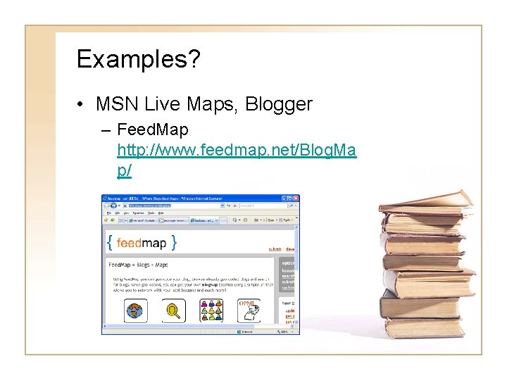 Examples? • MSN Live Maps, Blogger – Feed. Map http: //www. feedmap. net/Blog. Ma