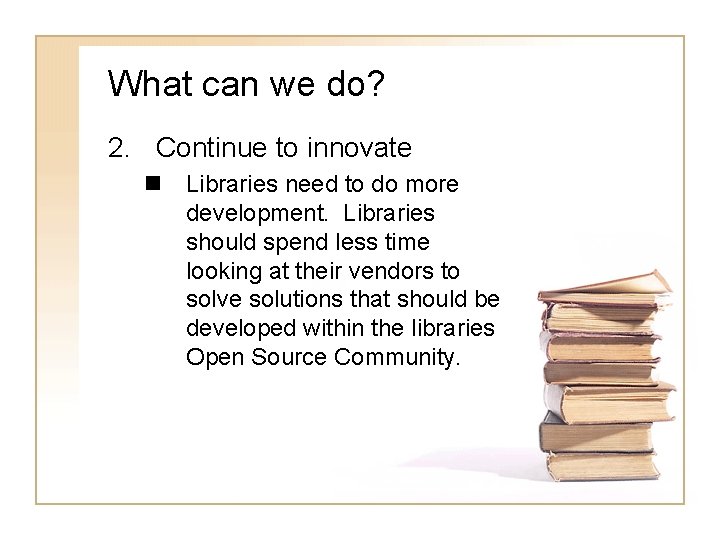 What can we do? 2. Continue to innovate n Libraries need to do more