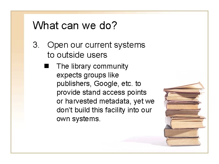 What can we do? 3. Open our current systems to outside users n The