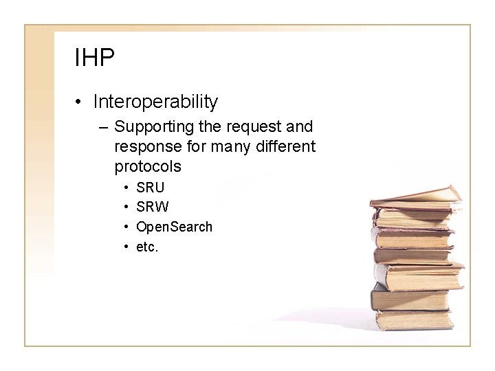 IHP • Interoperability – Supporting the request and response for many different protocols •