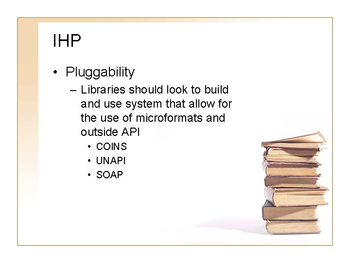 IHP • Pluggability – Libraries should look to build and use system that allow