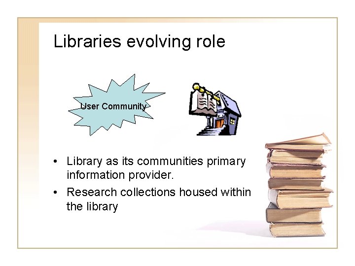 Libraries evolving role User Community • Library as its communities primary information provider. •