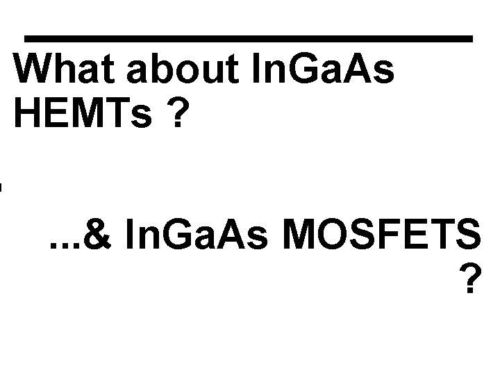 What about In. Ga. As HEMTs ? . . . & In. Ga. As