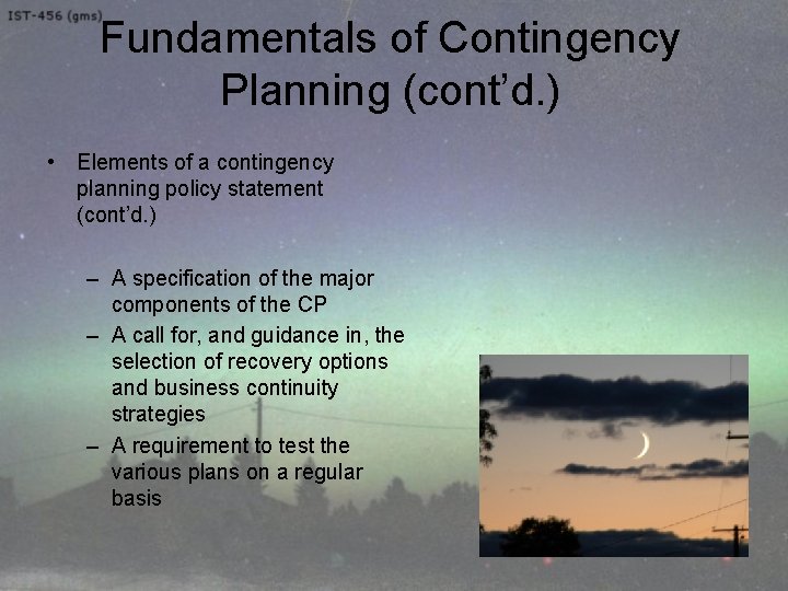 Fundamentals of Contingency Planning (cont’d. ) • Elements of a contingency planning policy statement