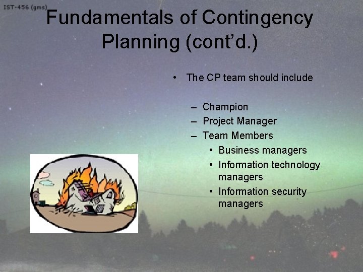 Fundamentals of Contingency Planning (cont’d. ) • The CP team should include – Champion