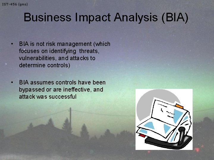 Business Impact Analysis (BIA) • BIA is not risk management (which focuses on identifying