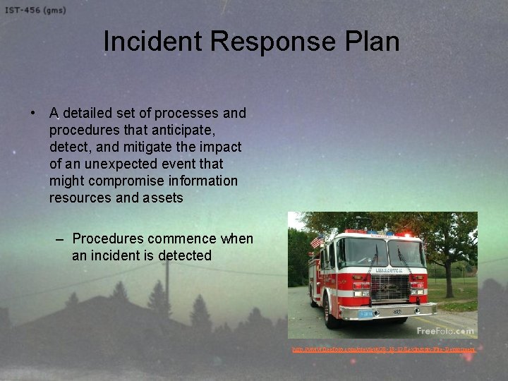 Incident Response Plan • A detailed set of processes and procedures that anticipate, detect,