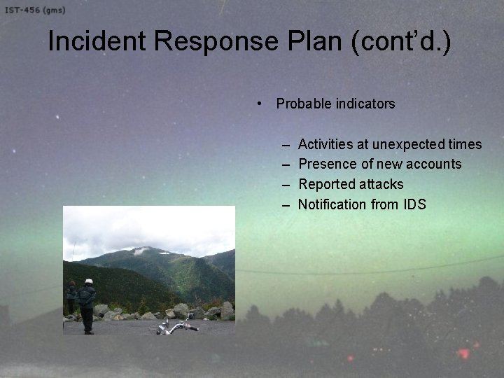 Incident Response Plan (cont’d. ) • Probable indicators – – Activities at unexpected times