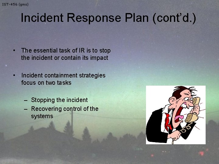 Incident Response Plan (cont’d. ) • The essential task of IR is to stop