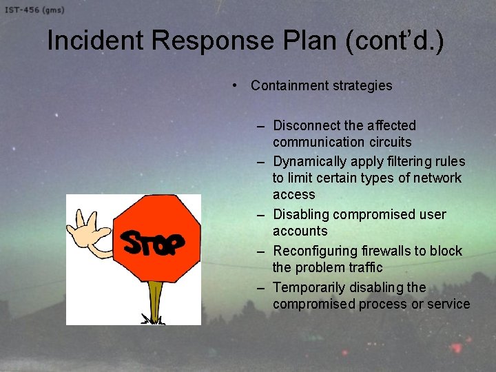 Incident Response Plan (cont’d. ) • Containment strategies – Disconnect the affected communication circuits