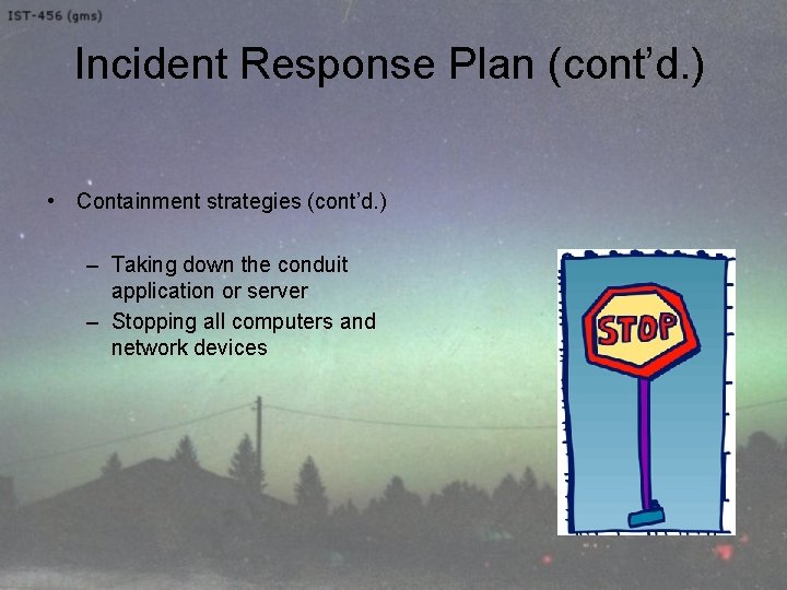 Incident Response Plan (cont’d. ) • Containment strategies (cont’d. ) – Taking down the