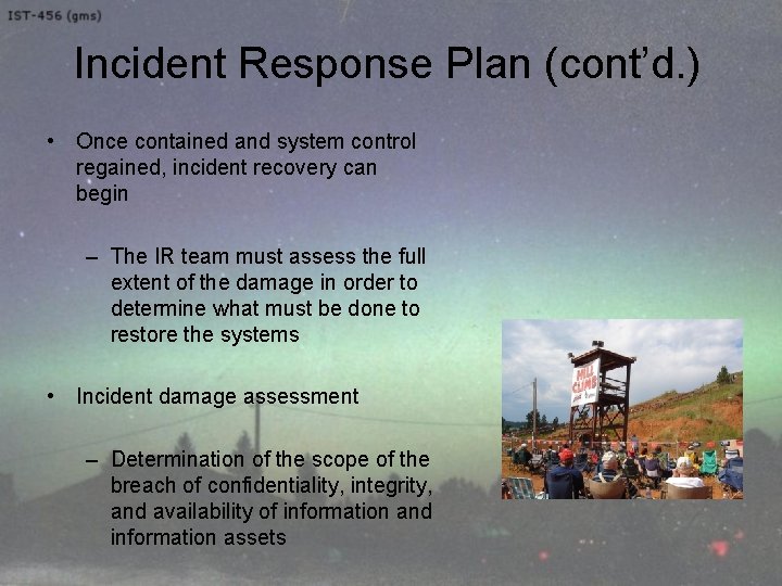 Incident Response Plan (cont’d. ) • Once contained and system control regained, incident recovery