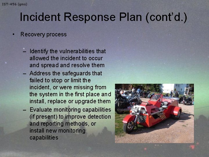 Incident Response Plan (cont’d. ) • Recovery process – Identify the vulnerabilities that allowed