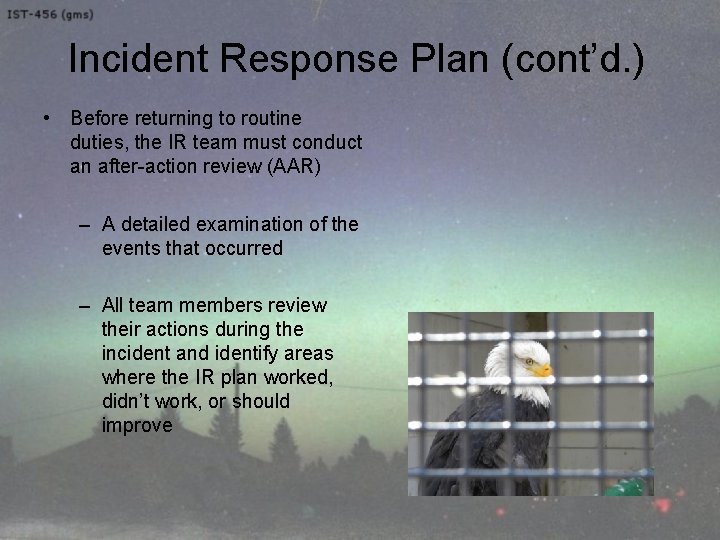 Incident Response Plan (cont’d. ) • Before returning to routine duties, the IR team