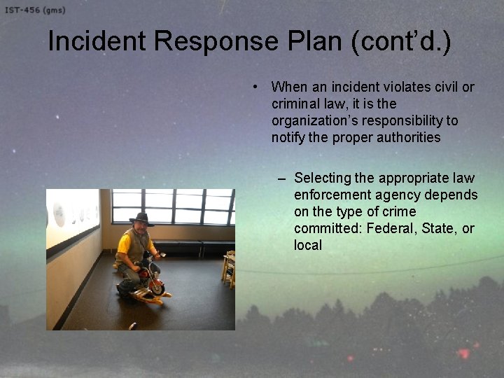 Incident Response Plan (cont’d. ) • When an incident violates civil or criminal law,