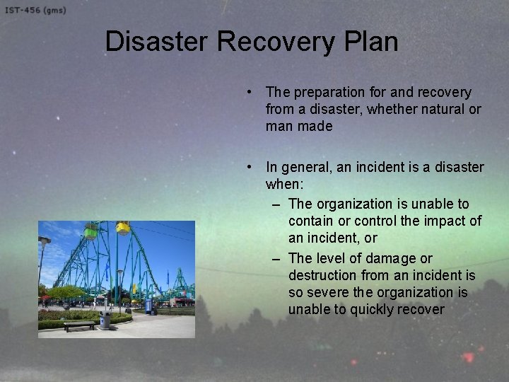 Disaster Recovery Plan • The preparation for and recovery from a disaster, whether natural