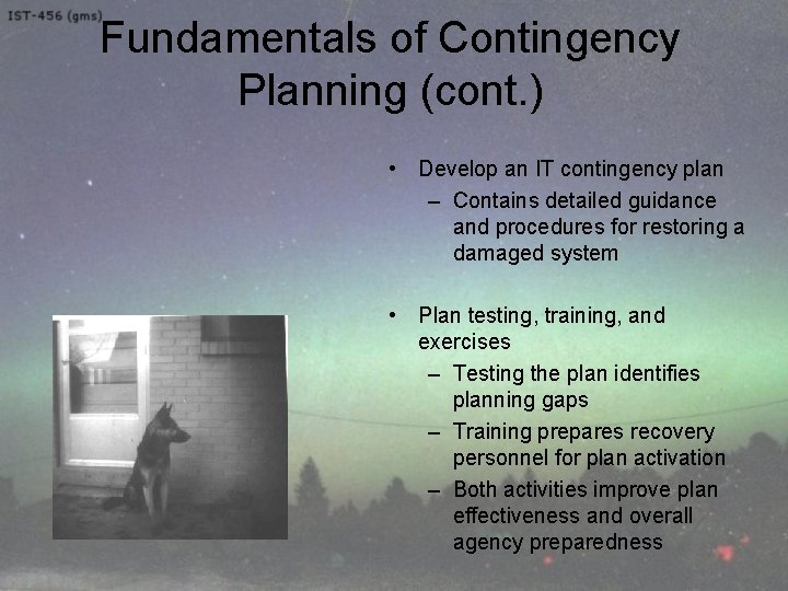 Fundamentals of Contingency Planning (cont. ) • Develop an IT contingency plan – Contains