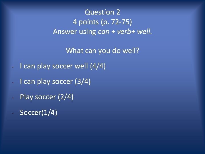 Question 2 4 points (p. 72 -75) Answer using can + verb+ well. What