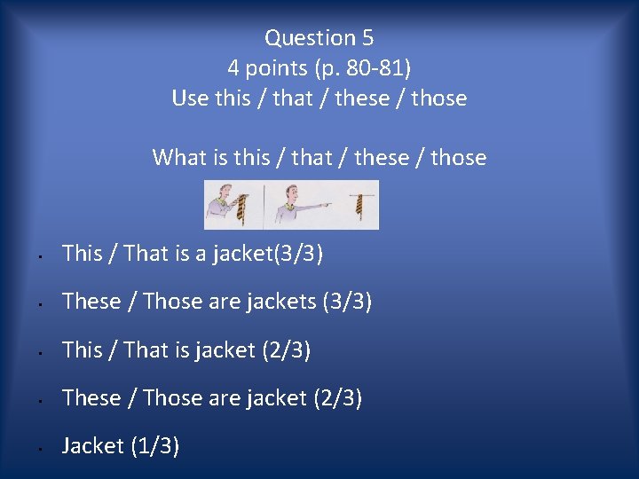 Question 5 4 points (p. 80 -81) Use this / that / these /