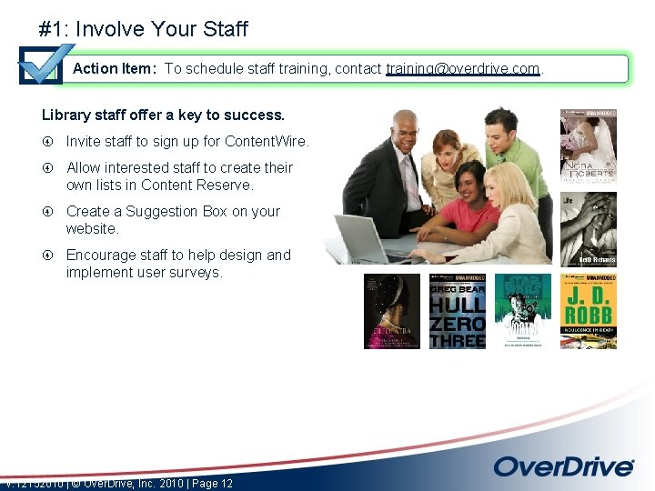 #1: Involve Your Staff Action Item: To schedule staff training, contact training@overdrive. com. Library