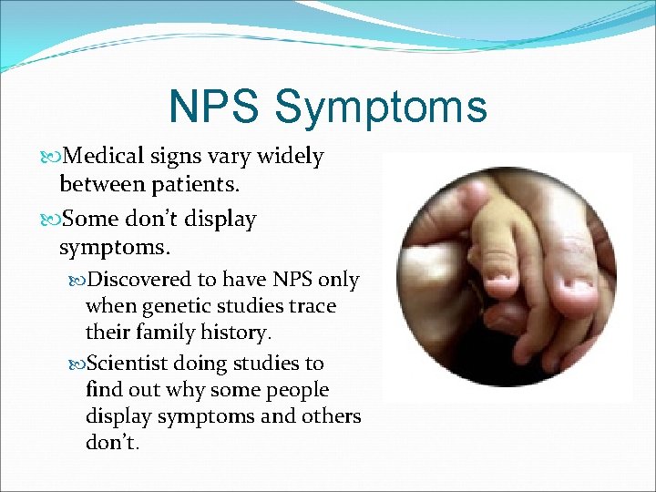 NPS Symptoms Medical signs vary widely between patients. Some don’t display symptoms. Discovered to