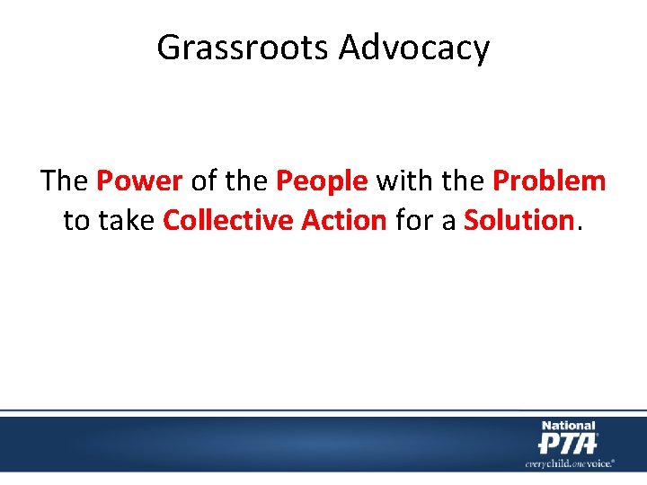 Grassroots Advocacy The Power of the People with the Problem to take Collective Action Grassroots Advocacy The Power of the People with the Problem to take Collective Action