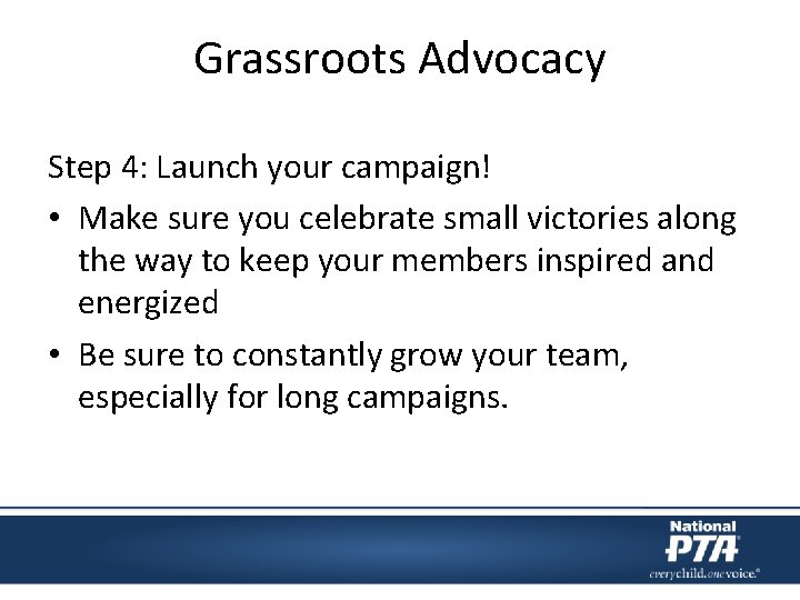 Grassroots Advocacy Step 4: Launch your campaign! • Make sure you celebrate small victories Grassroots Advocacy Step 4: Launch your campaign! • Make sure you celebrate small victories