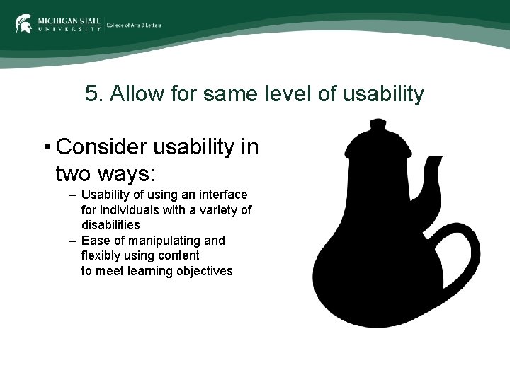 5. Allow for same level of usability • Consider usability in two ways: –