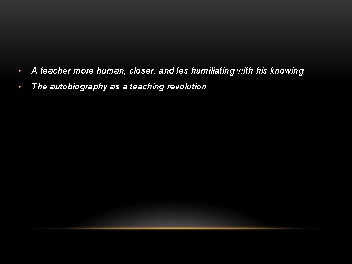  • A teacher more human, closer, and les humiliating with his knowing •