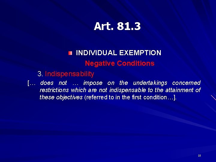 Art. 81. 3 INDIVIDUAL EXEMPTION Negative Conditions 3. Indispensability [… does not … impose