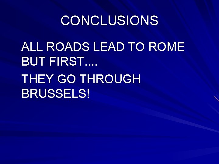 CONCLUSIONS ALL ROADS LEAD TO ROME BUT FIRST. . THEY GO THROUGH BRUSSELS! 