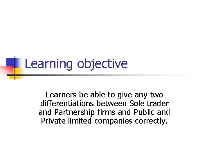 Learning objective Learners be able to give any two differentiations between Sole trader and