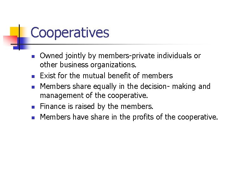 Cooperatives n n n Owned jointly by members-private individuals or other business organizations. Exist