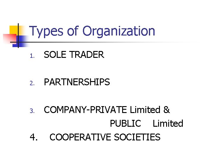 Types of Organization 1. SOLE TRADER 2. PARTNERSHIPS COMPANY-PRIVATE Limited & PUBLIC Limited 4.