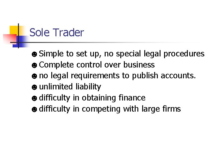 Sole Trader ☻Simple to set up, no special legal procedures ☻Complete control over business