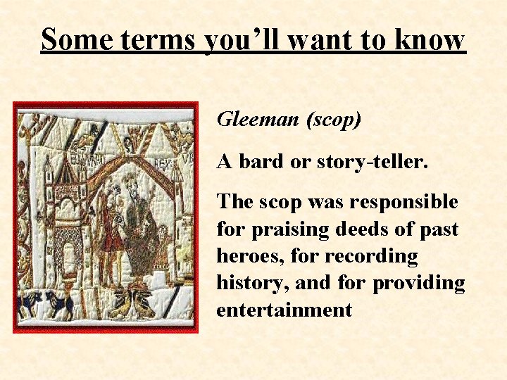 Some terms you’ll want to know Gleeman (scop) A bard or story-teller. The scop