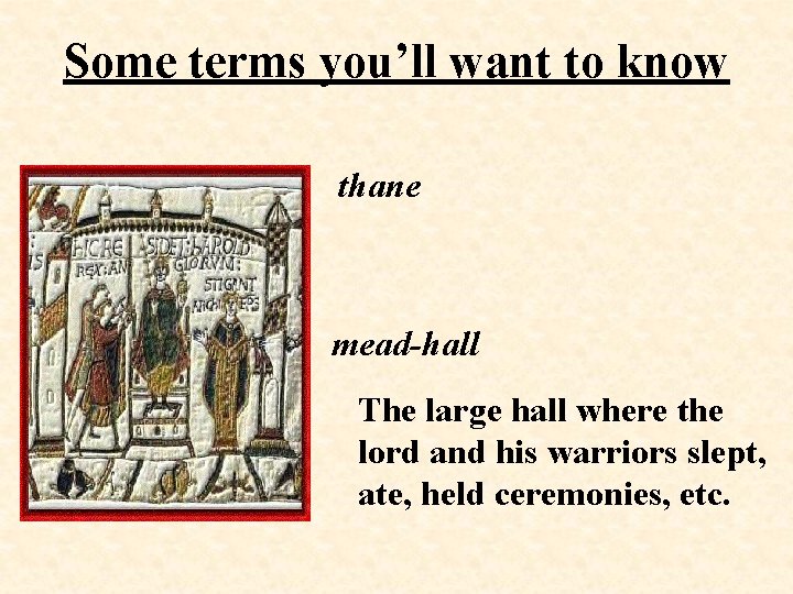 Some terms you’ll want to know thane mead-hall The large hall where the lord