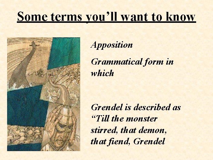 Some terms you’ll want to know Apposition Grammatical form in which Grendel is described